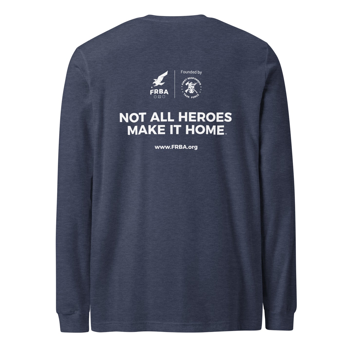 Unisex Long Sleeve Tee | Black, Maroon, Navy, Royal Blue, Military Green |  FRBA Branding + Not All Heroes Make It Home™ (Printed)