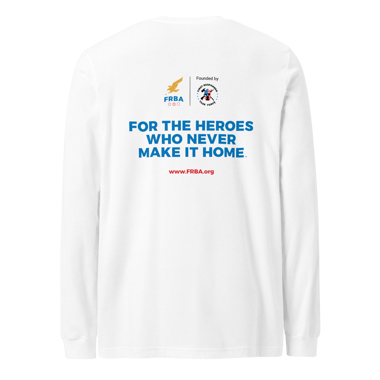 Unisex Long Sleeve Tee | White | FRBA Branded + For The Heroes Who Never Make It Home™ (Printed)